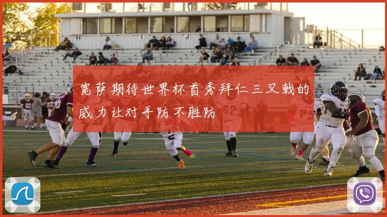 宽萨期待世界杯首秀拜仁三叉戟的威力让对手防不胜防