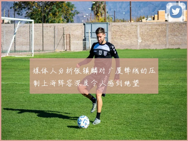 媒体人分析张镇麟对广厦锋线的压制上海阵容深度令人感到绝望