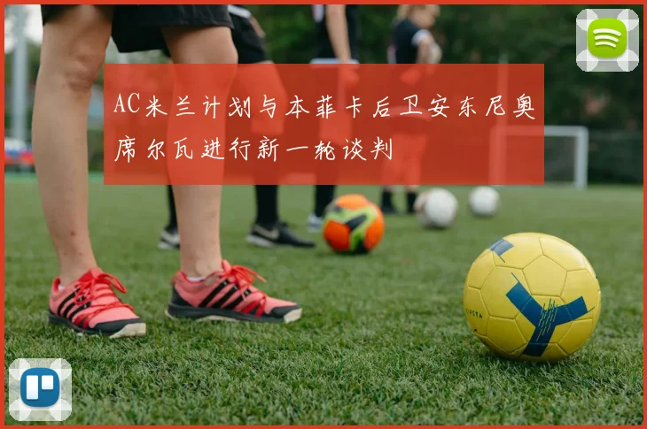 AC米兰计划与本菲卡后卫安东尼奥席尔瓦进行新一轮谈判